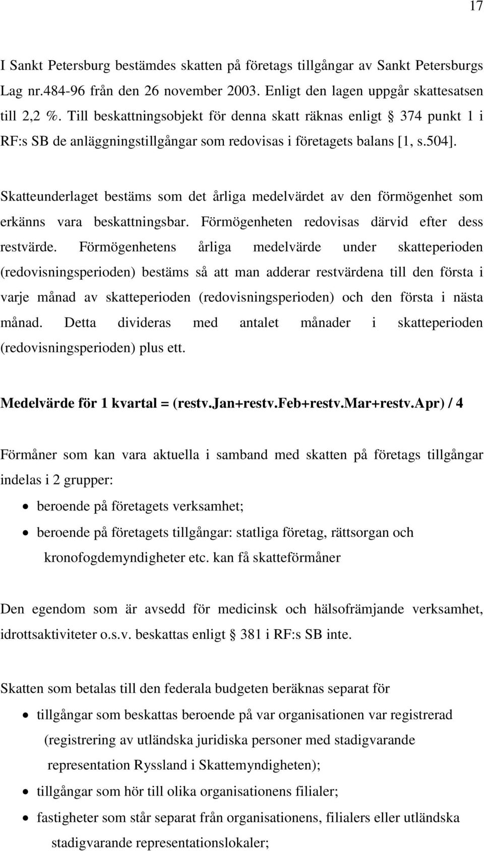 Skatteunderlaget bestäms som det årliga medelvärdet av den förmögenhet som erkänns vara beskattningsbar. Förmögenheten redovisas därvid efter dess restvärde.