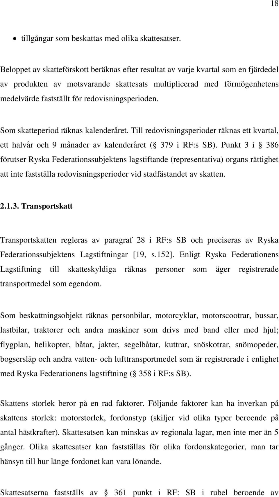 redovisningsperioden. Som skatteperiod räknas kalenderåret. Till redovisningsperioder räknas ett kvartal, ett halvår och 9 månader av kalenderåret ( 379 i RF:s SB).