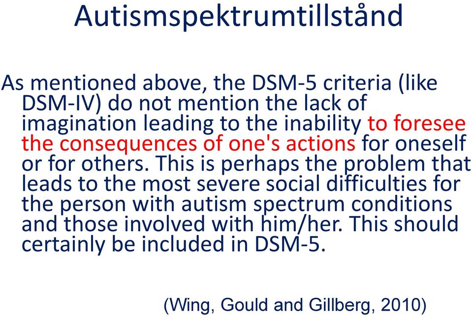 This is perhaps the problem that leads to the most severe social difficulties for the person with autism