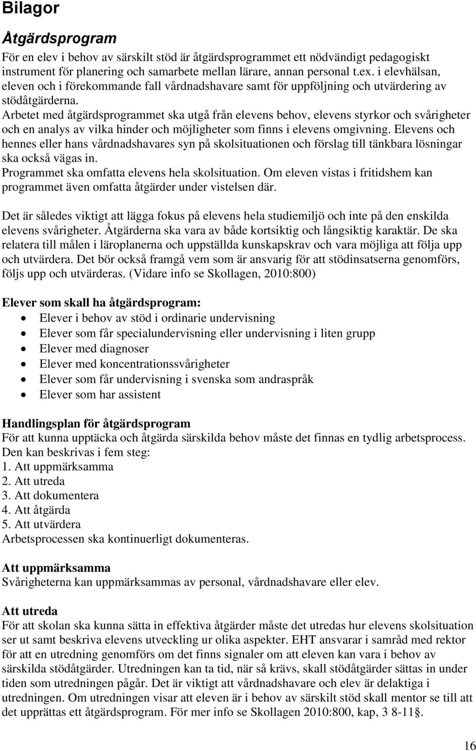 Arbetet med åtgärdsprogrammet ska utgå från elevens behov, elevens styrkor och svårigheter och en analys av vilka hinder och möjligheter som finns i elevens omgivning.