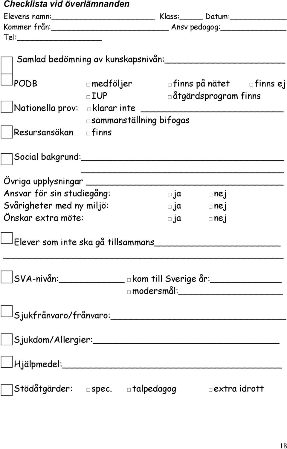 Övriga upplysningar Ansvar för sin studiegång: ja nej Svårigheter med ny miljö: ja nej Önskar extra möte: ja nej Elever som inte ska gå