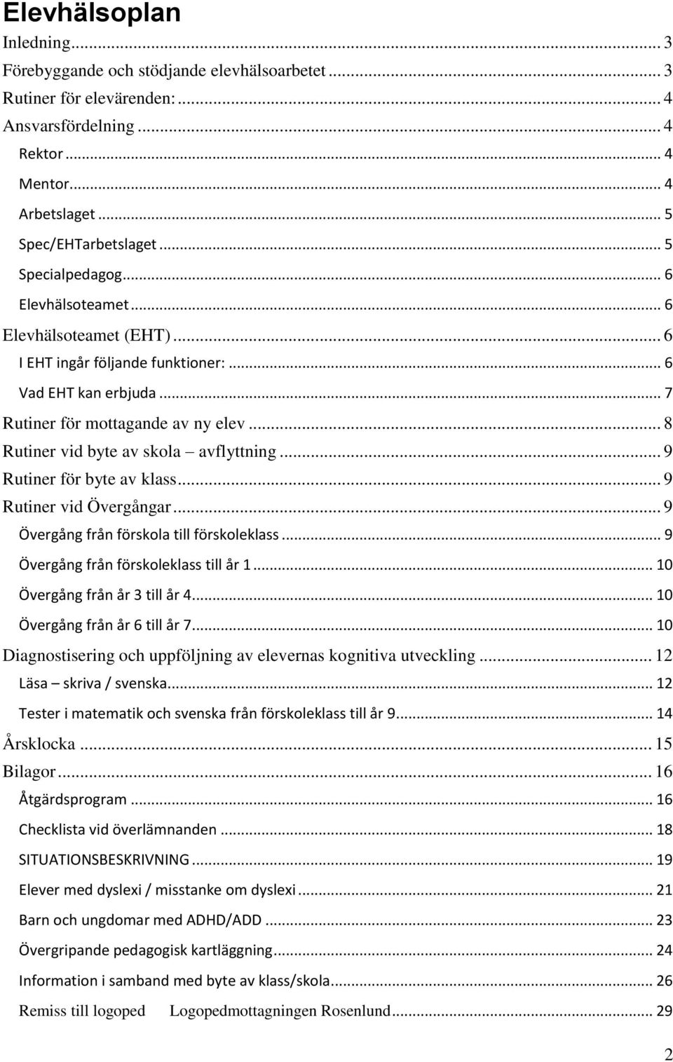 .. 8 Rutiner vid byte av skola avflyttning... 9 Rutiner för byte av klass... 9 Rutiner vid Övergångar... 9 Övergång från förskola till förskoleklass... 9 Övergång från förskoleklass till år 1.