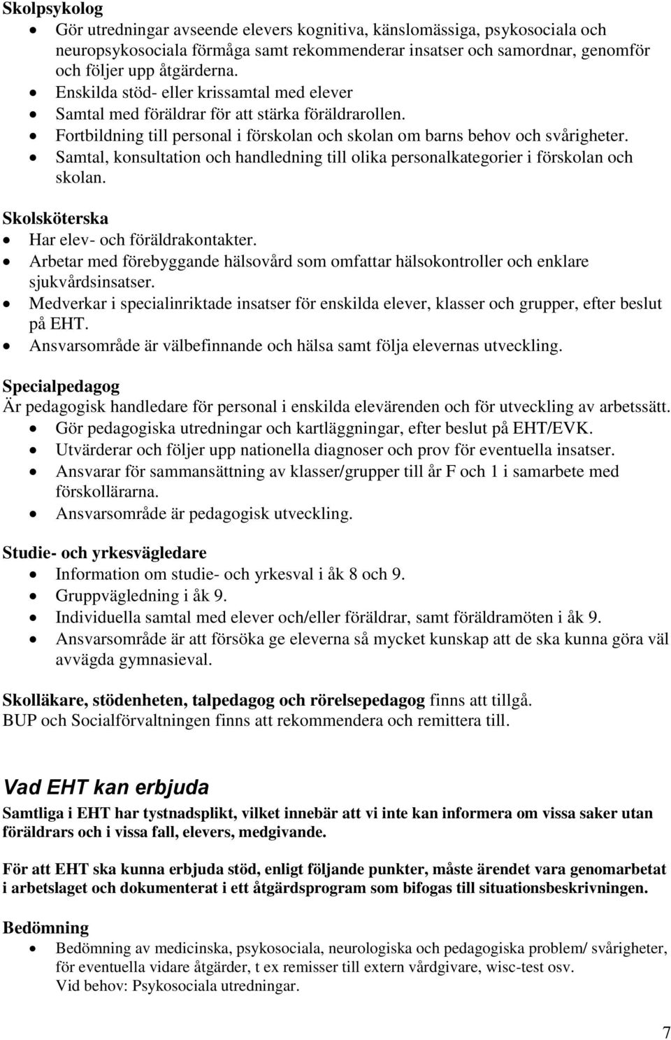 Samtal, konsultation och handledning till olika personalkategorier i förskolan och skolan. Skolsköterska Har elev- och föräldrakontakter.