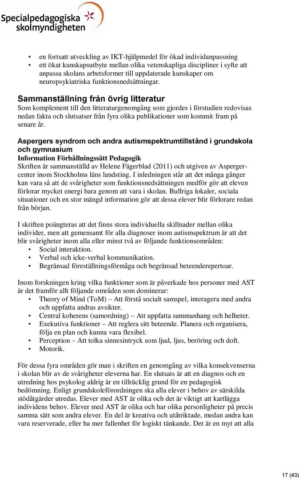 Sammanställning från övrig litteratur Som komplement till den litteraturgenomgång som gjordes i förstudien redovisas nedan fakta och slutsatser från fyra olika publikationer som kommit fram på senare