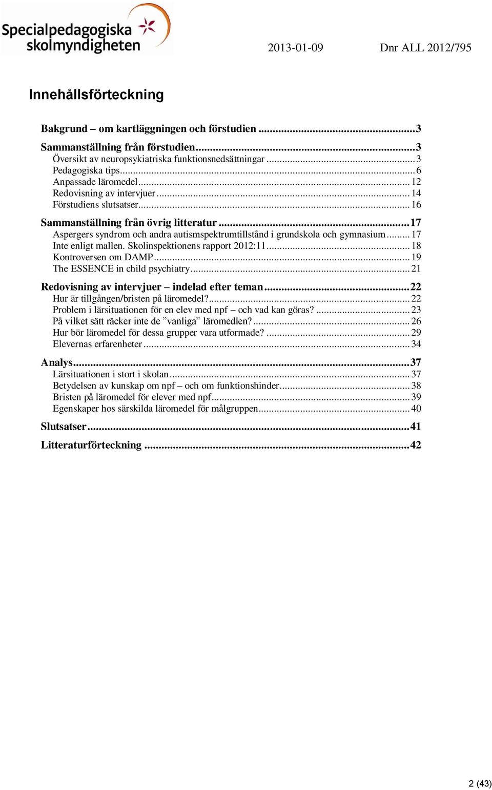 .. 17 Aspergers syndrom och andra autismspektrumtillstånd i grundskola och gymnasium... 17 Inte enligt mallen. Skolinspektionens rapport 2012:11... 18 Kontroversen om DAMP.