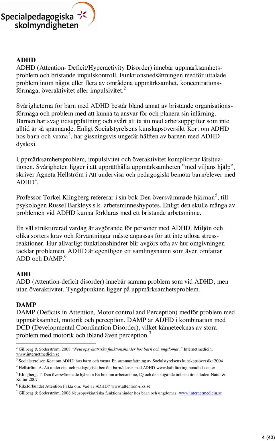 2 Svårigheterna för barn med ADHD består bland annat av bristande organisationsförmåga och problem med att kunna ta ansvar för och planera sin inlärning.