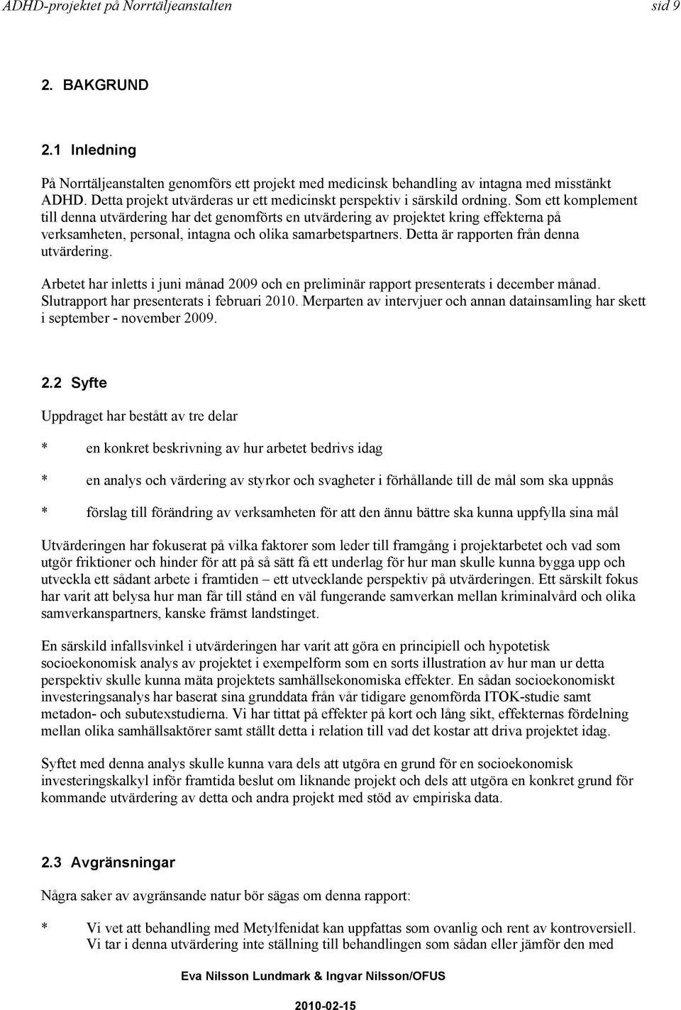 Som ett komplement till denna utvärdering har det genomförts en utvärdering av projektet kring effekterna på verksamheten, personal, intagna och olika samarbetspartners.