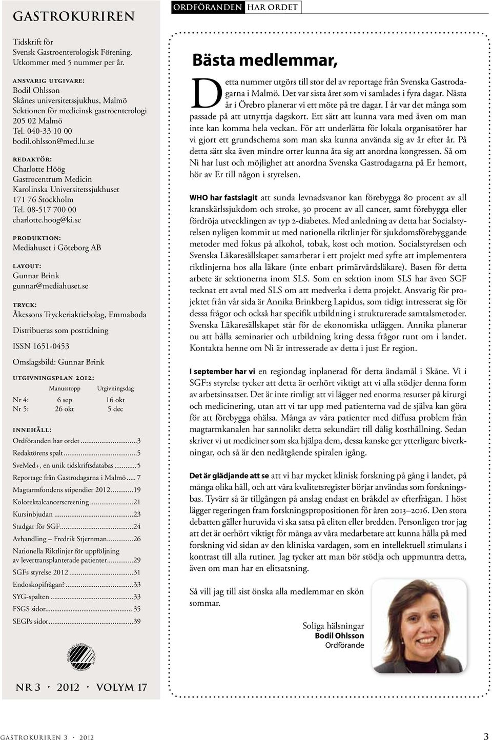 se redaktör: Charlotte Höög Gastrocentrum Medicin Karolinska Universitetssjukhuset 171 76 Stockholm Tel. 08-517 700 00 charlotte.hoog@ki.