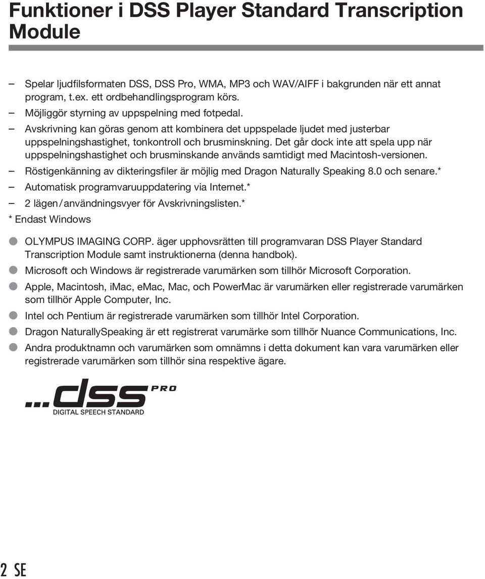 Det går dock inte att spela upp när uppspelningshastighet och brusminskande används samtidigt med -versionen. Röstigenkänning av dikteringsfiler är möjlig med Dragon Naturally Speaking 8.0 och senare.