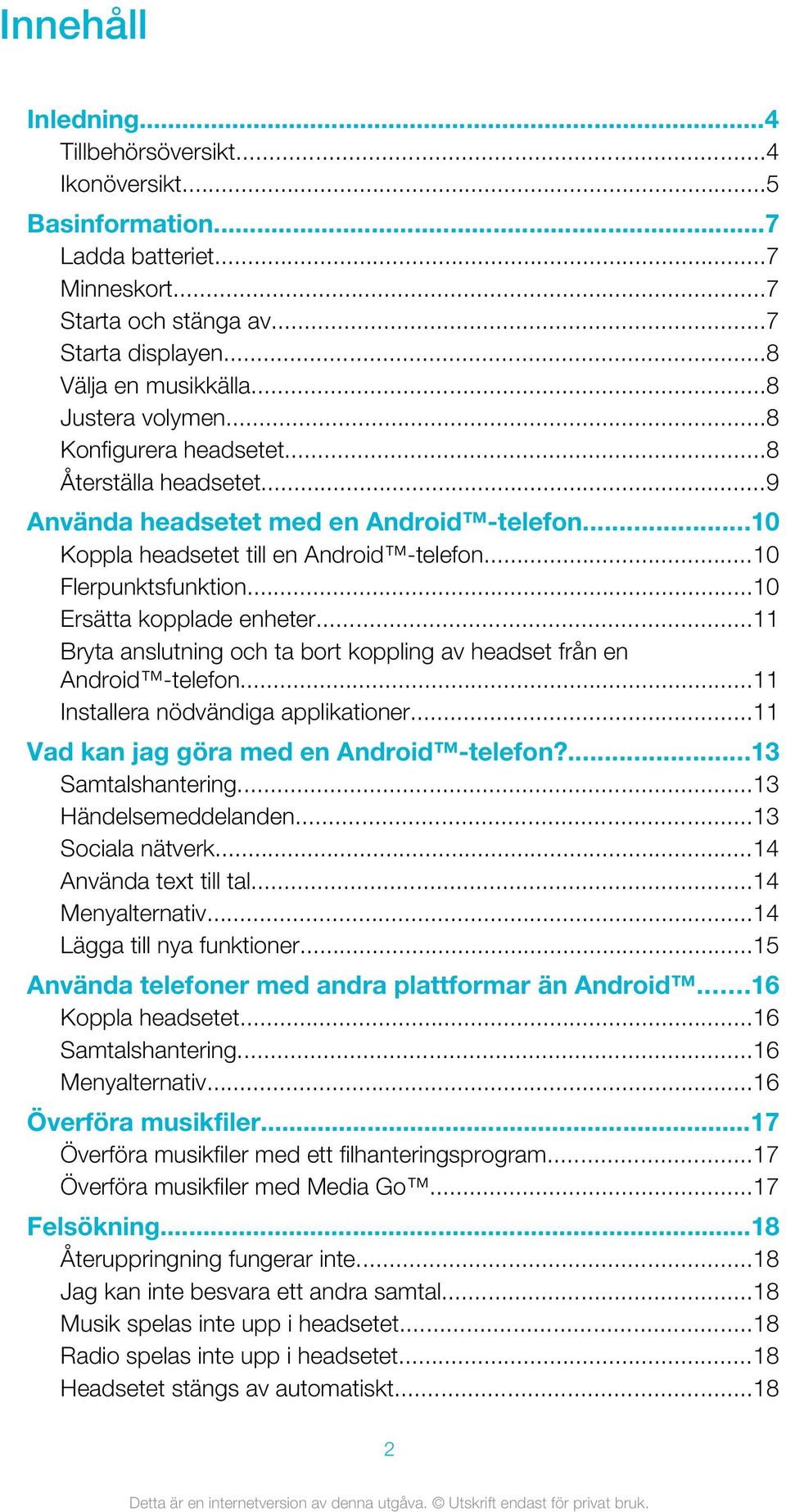 ..10 Ersätta kopplade enheter...11 Bryta anslutning och ta bort koppling av headset från en Android -telefon...11 Installera nödvändiga applikationer...11 Vad kan jag göra med en Android -telefon?