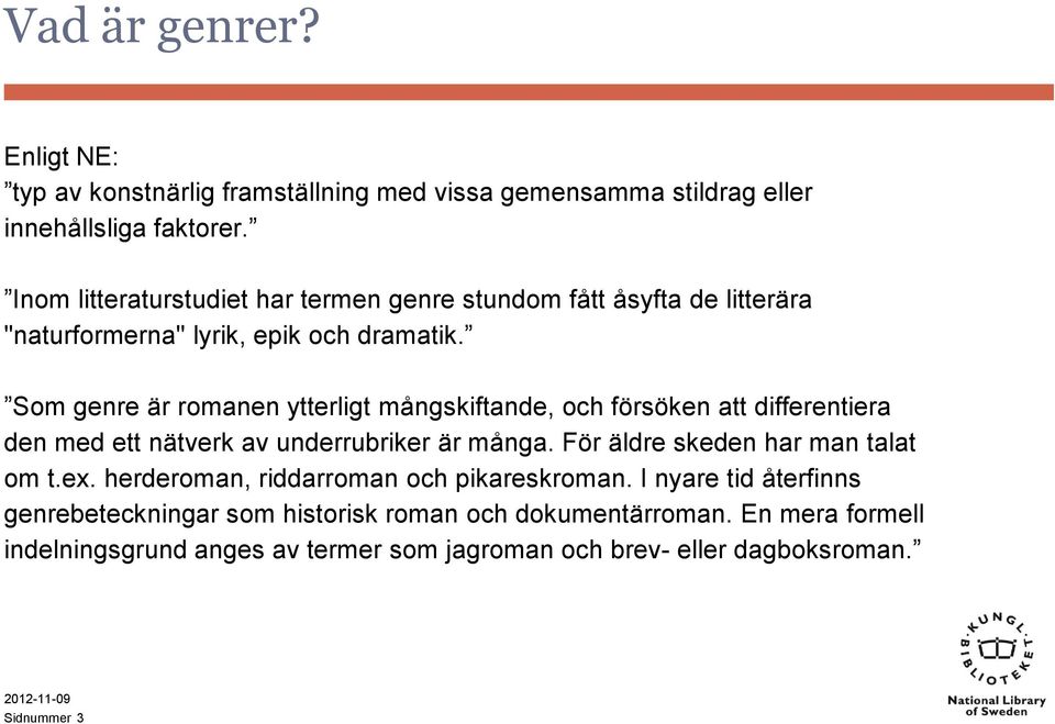 Som genre är romanen ytterligt mångskiftande, och försöken att differentiera den med ett nätverk av underrubriker är många.