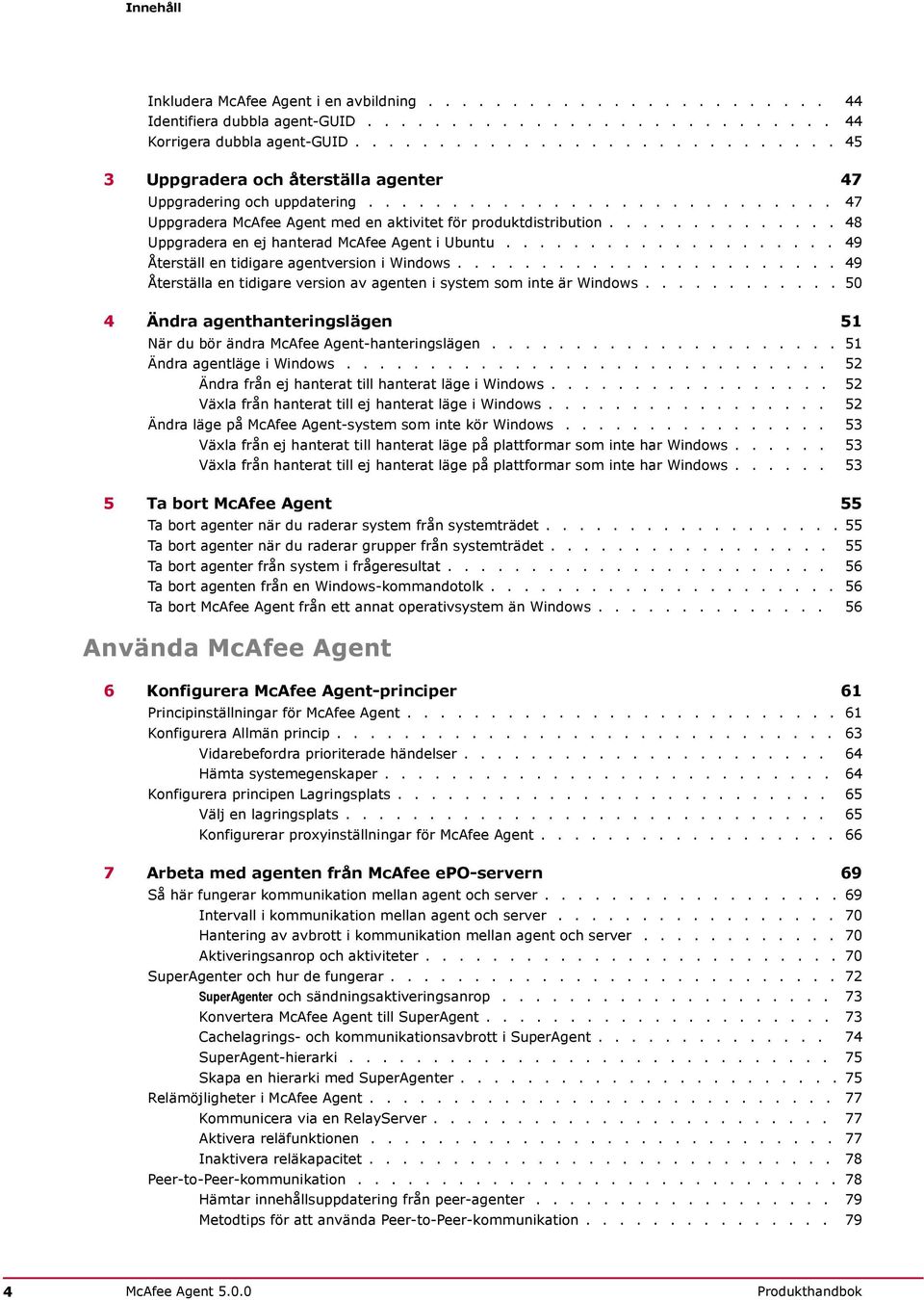 ............. 48 Uppgradera en ej hanterad McAfee Agent i Ubuntu.................... 49 Återställ en tidigare agentversion i Windows.