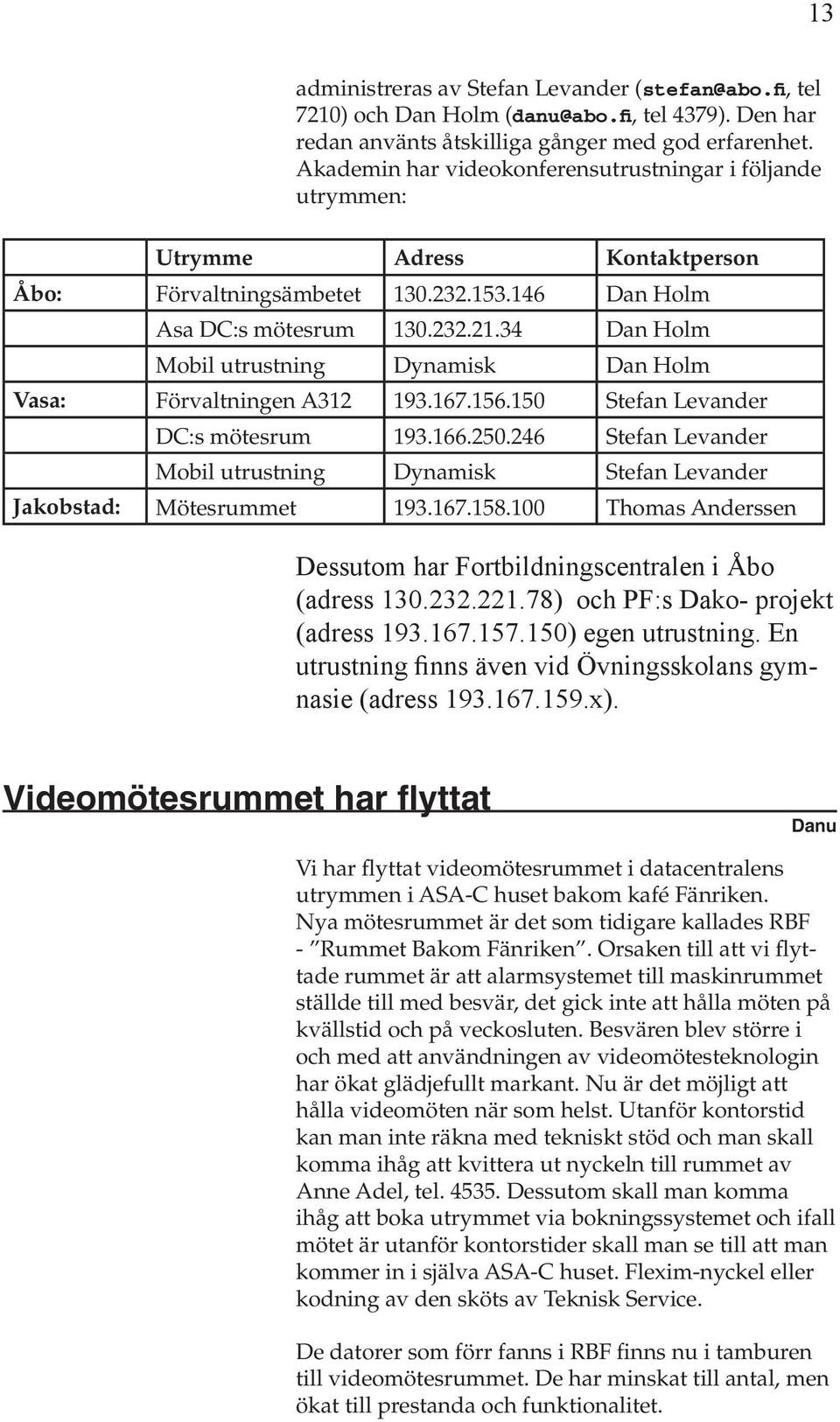 34 Dan Holm Mobil utrustning Dynamisk Dan Holm Vasa: Förvaltningen A312 193.167.156.150 Stefan Levander DC:s mötesrum 193.166.250.