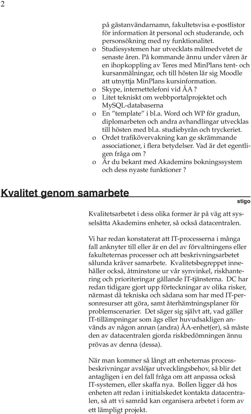 o Litet tekniskt om webbportalprojektet och MySQL-databaserna o En template i bl.a. Word och WP för gradun, diplomarbeten och andra avhandlingar utvecklas till hösten med bl.a. studiebyrån och tryckeriet.