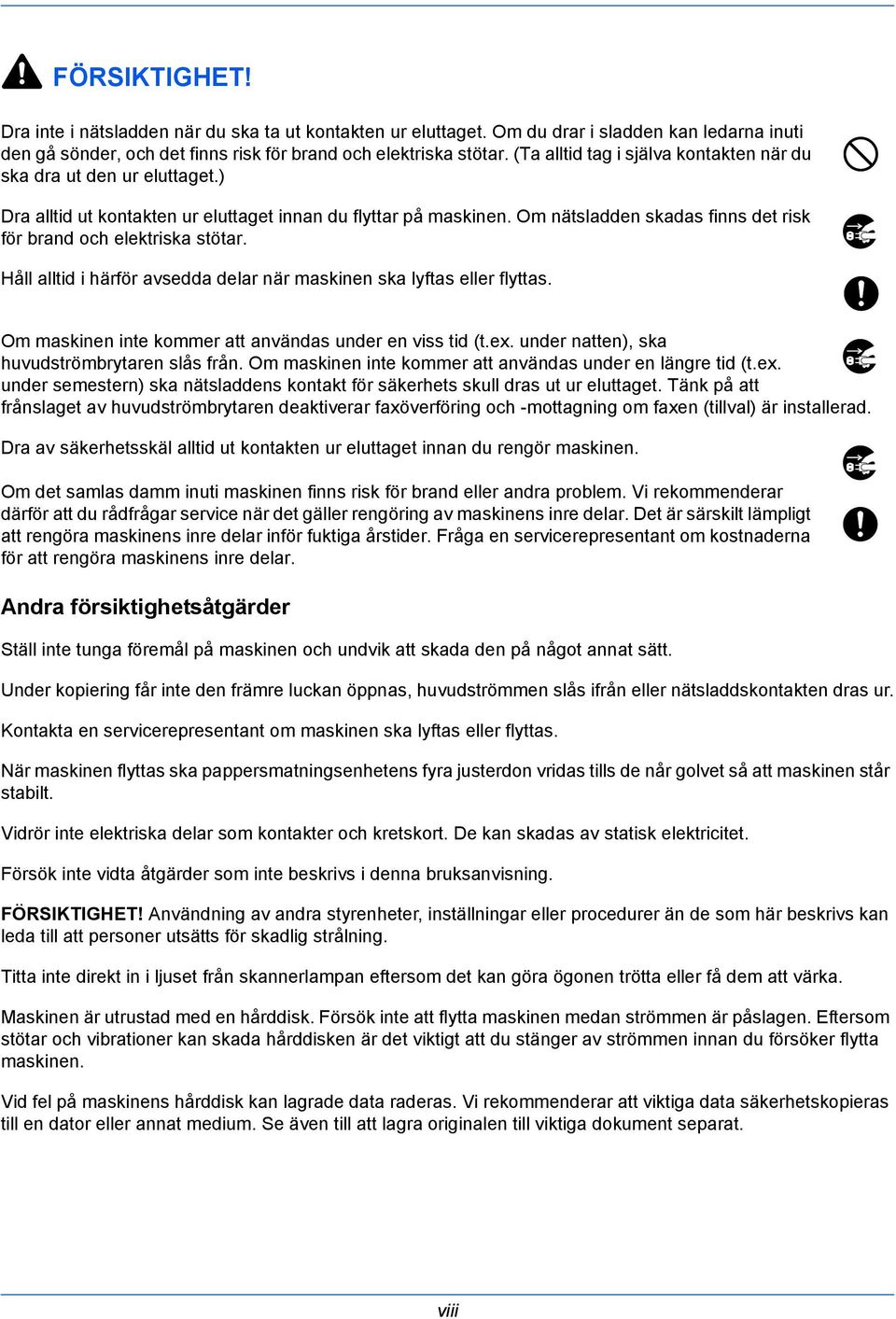 Om nätsladden skadas finns det risk för brand och elektriska stötar. Håll alltid i härför avsedda delar när maskinen ska lyftas eller flyttas.