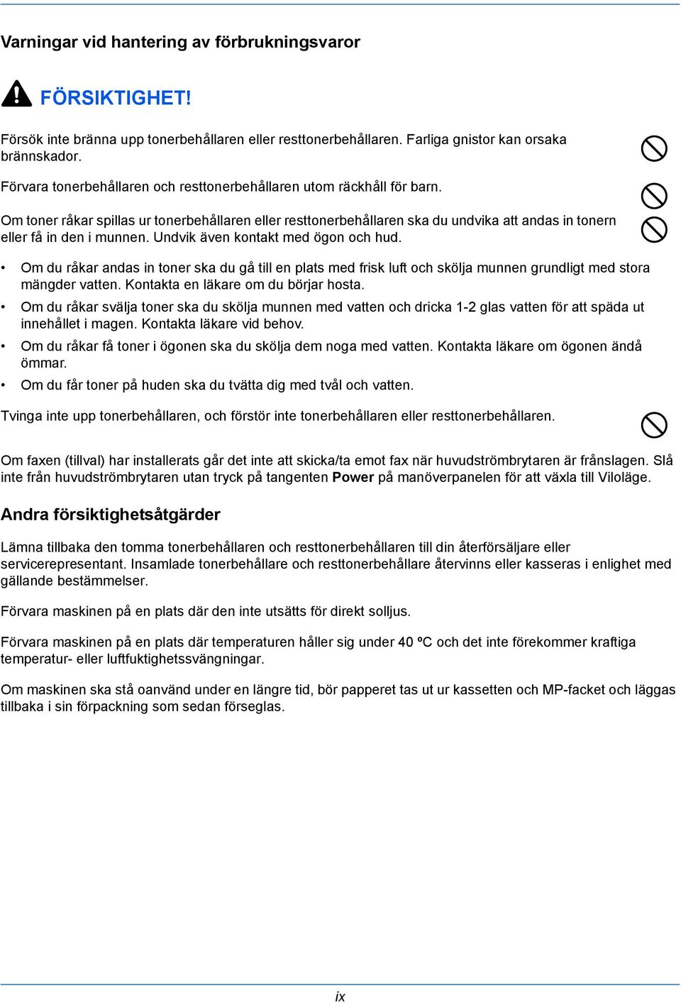 Undvik även kontakt med ögon och hud. Om du råkar andas in toner ska du gå till en plats med frisk luft och skölja munnen grundligt med stora mängder vatten. Kontakta en läkare om du börjar hosta.