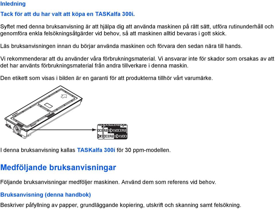 skick. Läs bruksanvisningen innan du börjar använda maskinen och förvara den sedan nära till hands. Vi rekommenderar att du använder våra förbrukningsmaterial.