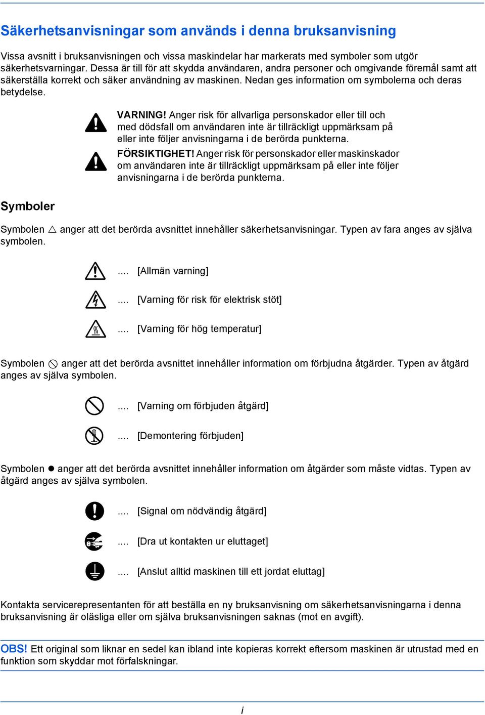 Symboler VARNING! Anger risk för allvarliga personskador eller till och med dödsfall om användaren inte är tillräckligt uppmärksam på eller inte följer anvisningarna i de berörda punkterna.