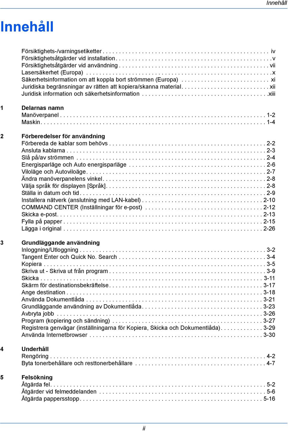 .......................... xi Juridiska begränsningar av rätten att kopiera/skanna material........................... xii Juridisk information och säkerhetsinformation.