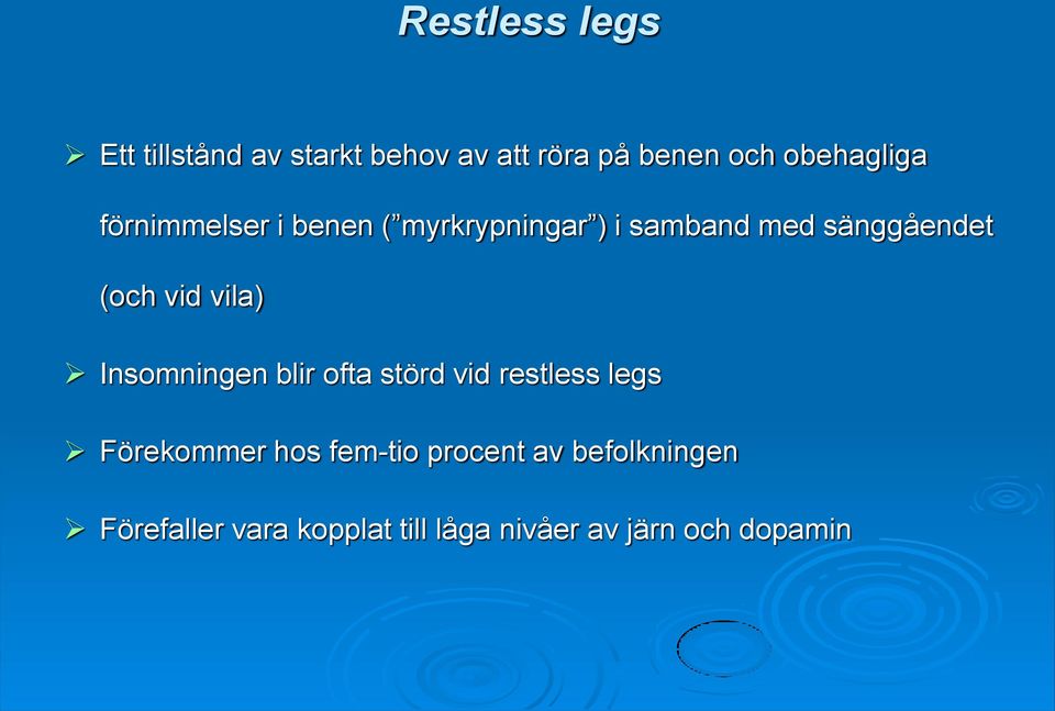 (och vid vila) Insomningen blir ofta störd vid restless legs Förekommer hos