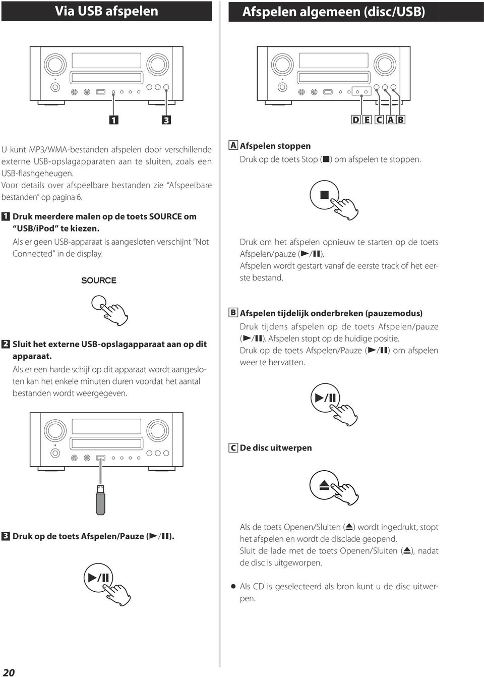 Als er geen USB-apparaat is aangesloten verschijnt Not Connected in de display. A Afspelen stoppen Druk op de toets Stop (H) om afspelen te stoppen.