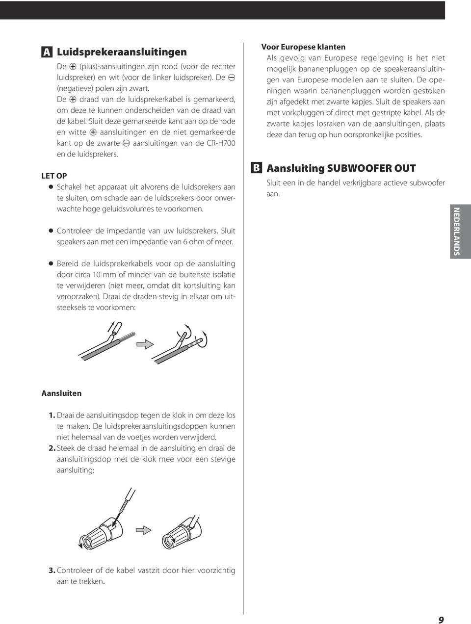 Sluit deze gemarkeerde kant aan op de rode en witte + aansluitingen en de niet gemarkeerde kant op de zwarte _ aansluitingen van de CR-H700 en de luidsprekers.