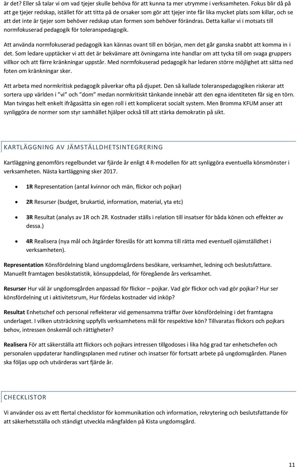 som behöver förändras. Detta kallar vi i motsats till normfokuserad pedagogik för toleranspedagogik.