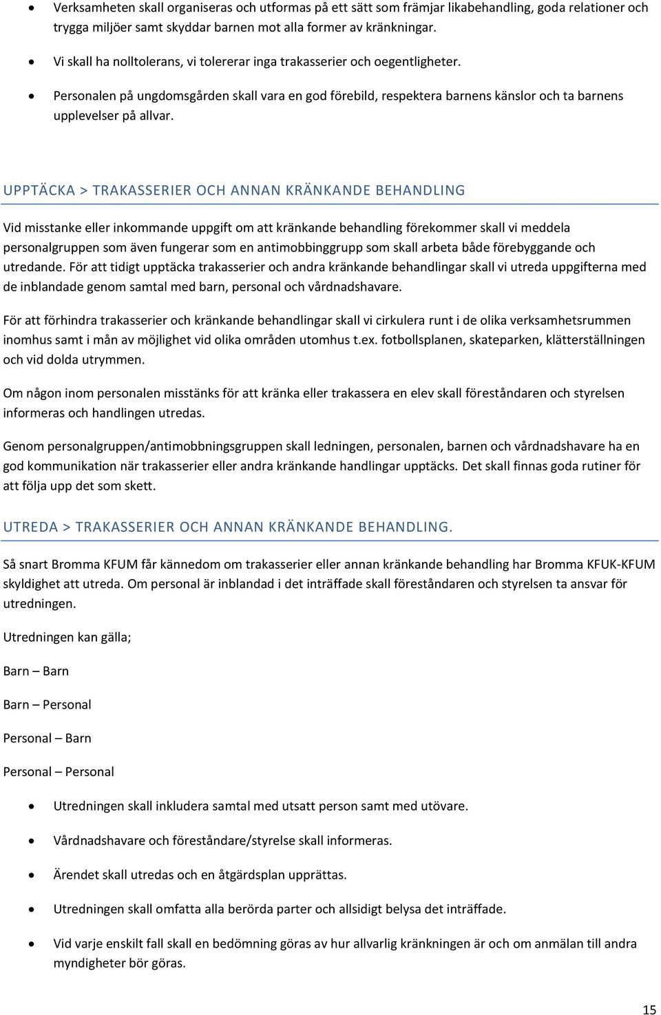 UPPTÄCKA > TRAKASSERIER OCH ANNAN KRÄNKANDE BEHANDLING Vid misstanke eller inkommande uppgift om att kränkande behandling förekommer skall vi meddela personalgruppen som även fungerar som en