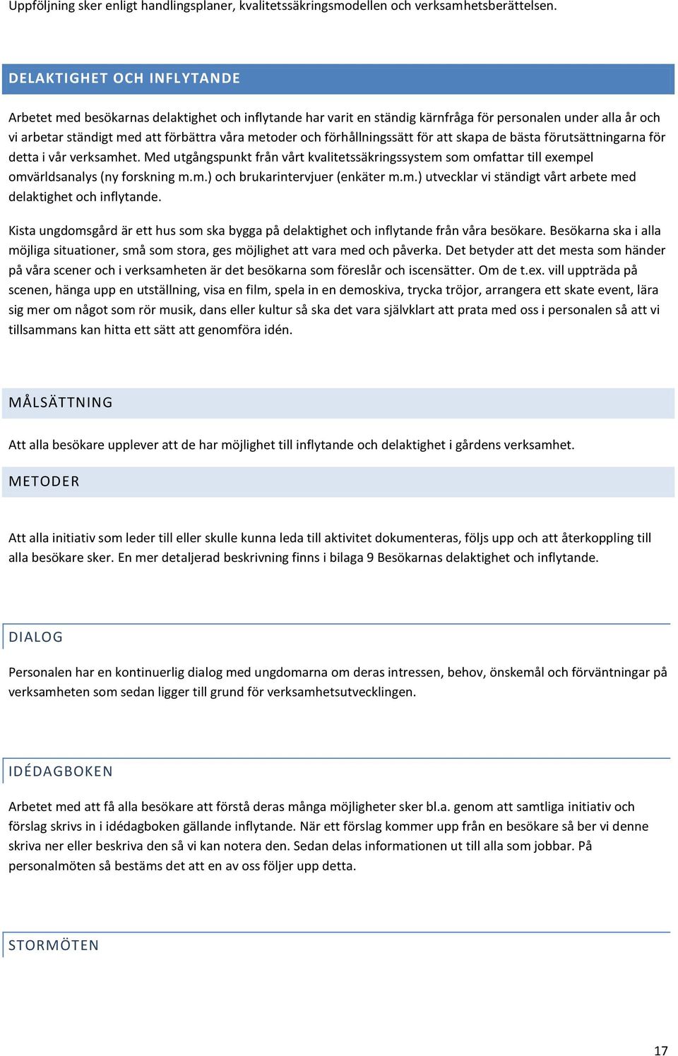 förhållningssätt för att skapa de bästa förutsättningarna för detta i vår verksamhet. Med utgångspunkt från vårt kvalitetssäkringssystem som omfattar till exempel omvärldsanalys (ny forskning m.m.) och brukarintervjuer (enkäter m.