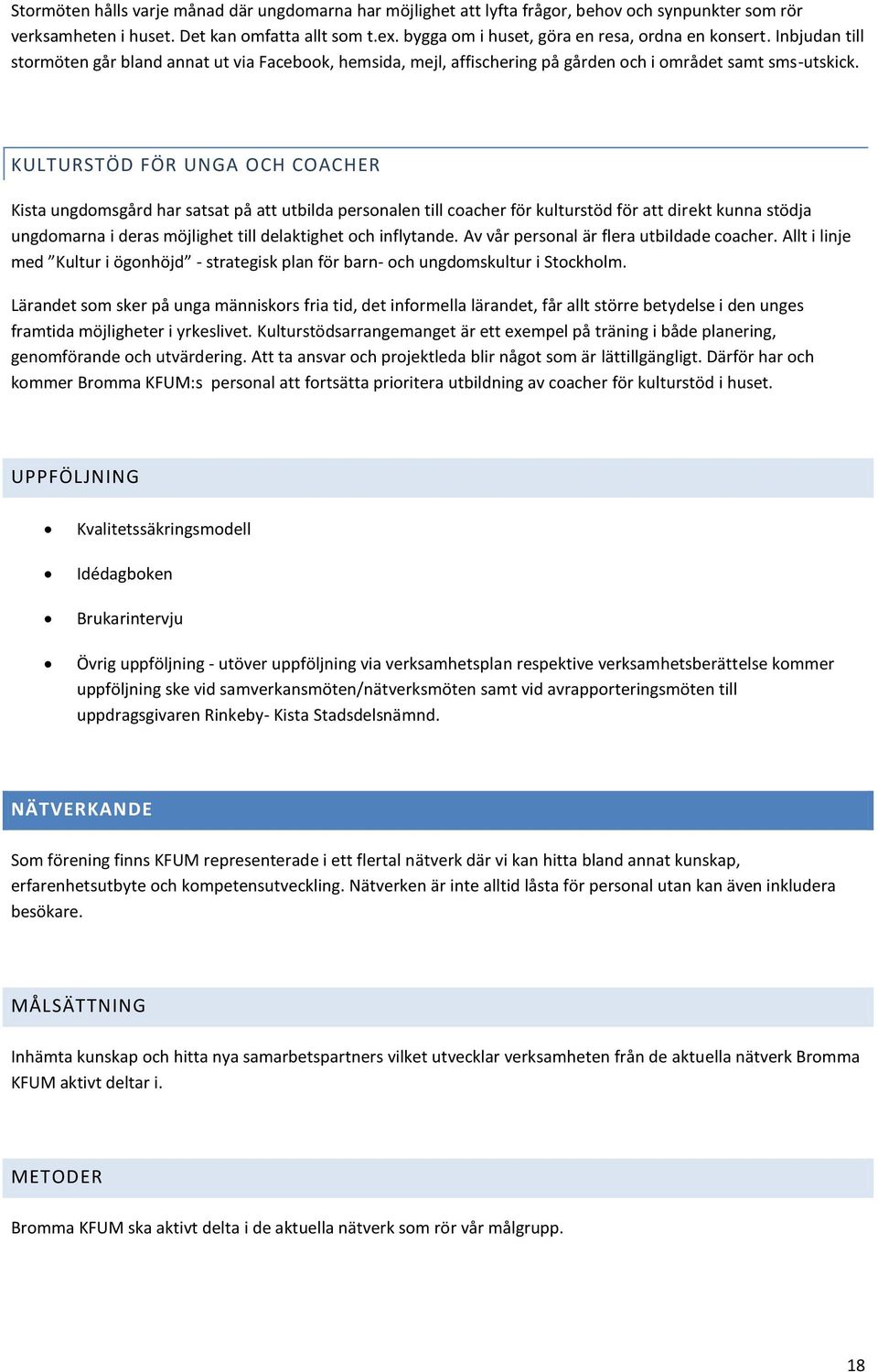 KULTURSTÖD FÖR UNGA OCH COACHER Kista ungdomsgård har satsat på att utbilda personalen till coacher för kulturstöd för att direkt kunna stödja ungdomarna i deras möjlighet till delaktighet och