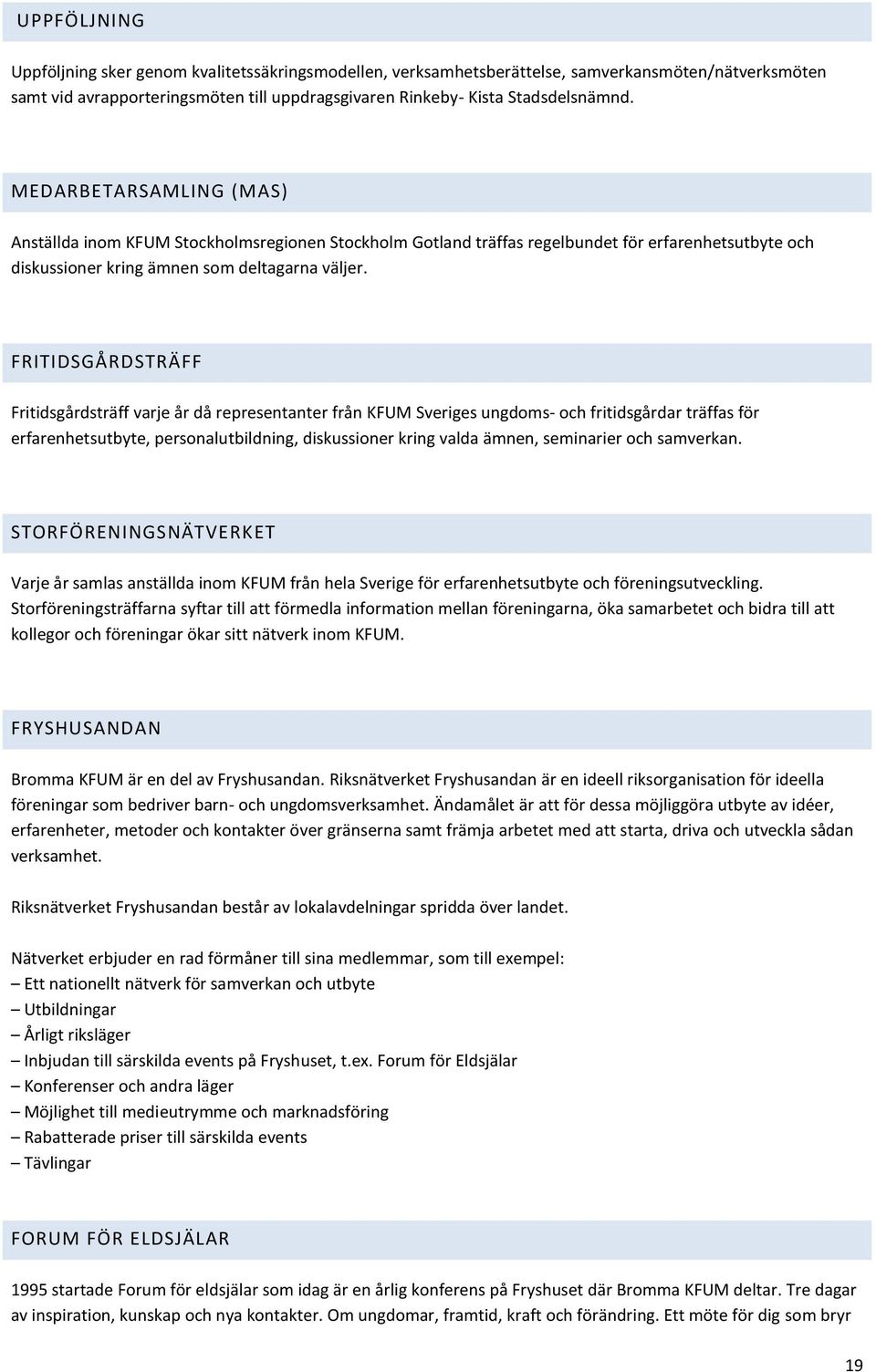 FRITIDSGÅRDSTRÄFF Fritidsgårdsträff varje år då representanter från KFUM Sveriges ungdoms- och fritidsgårdar träffas för erfarenhetsutbyte, personalutbildning, diskussioner kring valda ämnen,