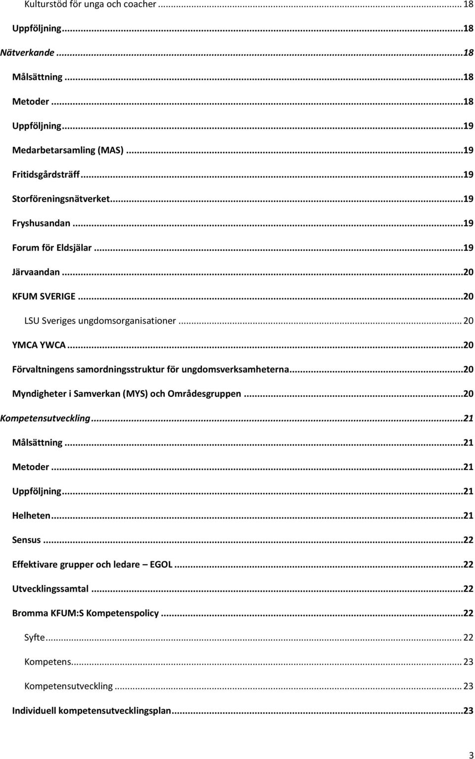 ..20 Förvaltningens samordningsstruktur för ungdomsverksamheterna...20 Myndigheter i Samverkan (MYS) och Områdesgruppen...20 Kompetensutveckling...21 Målsättning...21 Metoder.