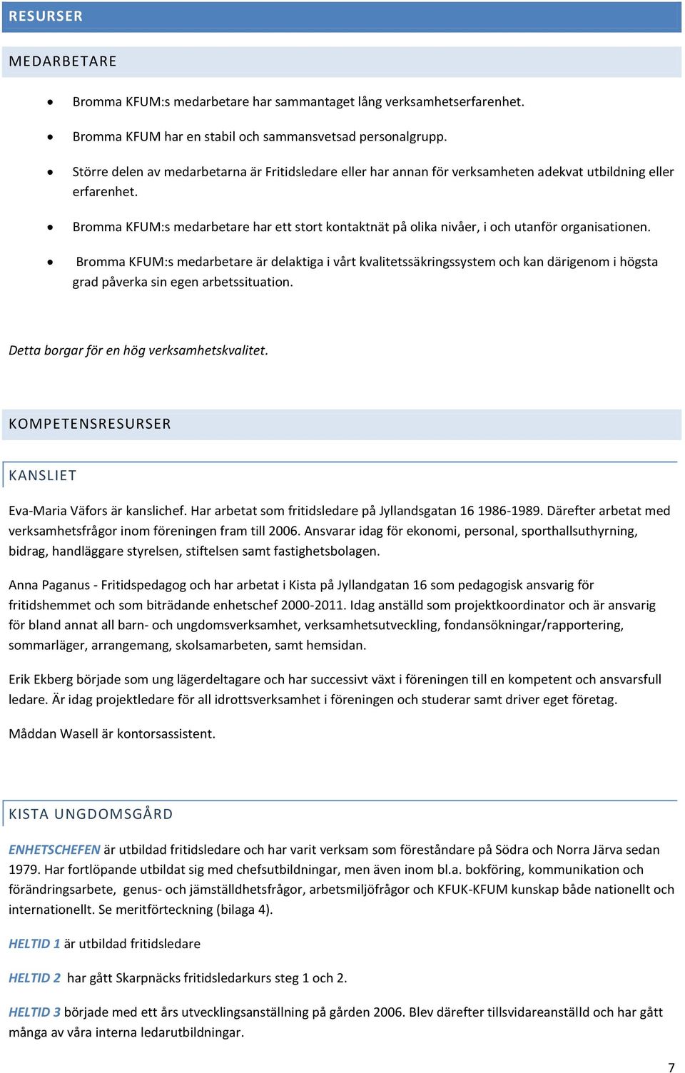 Bromma KFUM:s medarbetare har ett stort kontaktnät på olika nivåer, i och utanför organisationen.