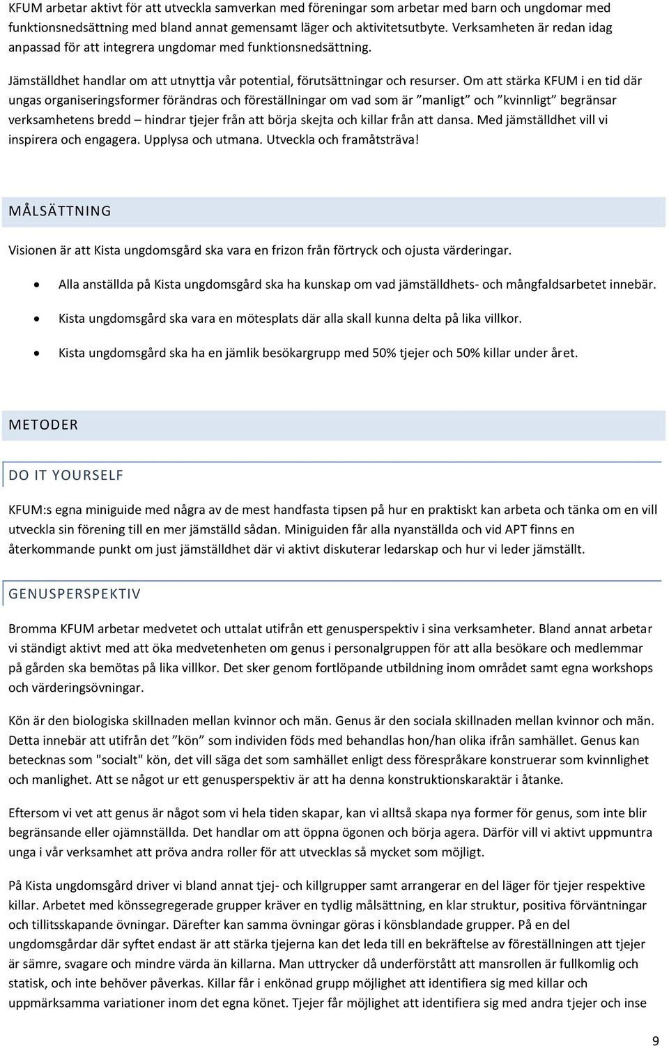 Om att stärka KFUM i en tid där ungas organiseringsformer förändras och föreställningar om vad som är manligt och kvinnligt begränsar verksamhetens bredd hindrar tjejer från att börja skejta och