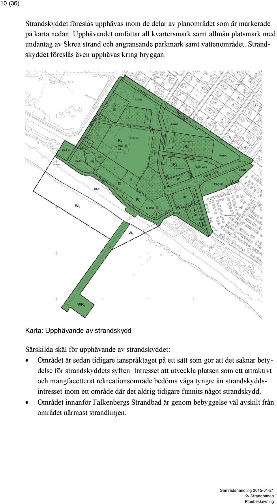 Karta: Upphävande av strandskydd Särskilda skäl för upphävande av strandskyddet: Området är sedan tidigare ianspråktaget på ett sätt som gör att det saknar betydelse för strandskyddets syften.