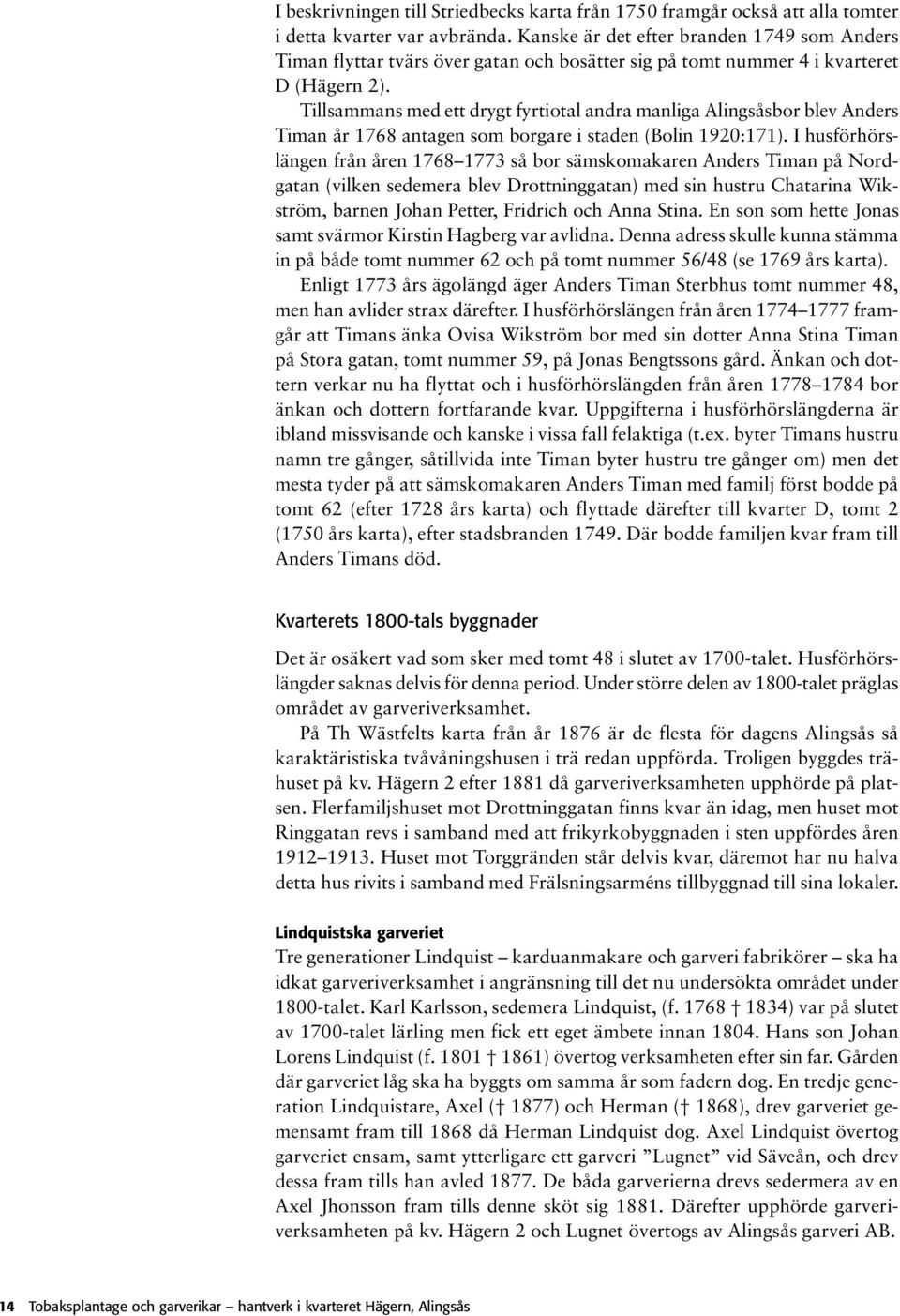 Tillsammans med ett drygt fyrtiotal andra manliga Alingsåsbor blev Anders Timan år 1768 antagen som borgare i staden (Bolin 1920:171).