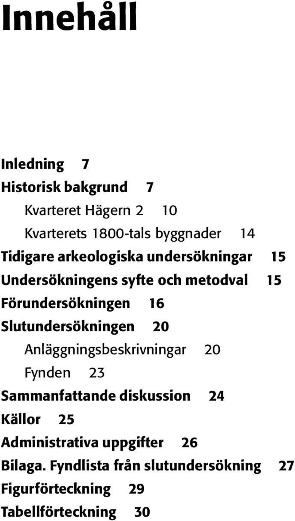 Anläggningsbeskrivningar 20 Fynden 23 Sammanfattande diskussion 24 Källor 25 Administrativa uppgifter 26 Bilaga.