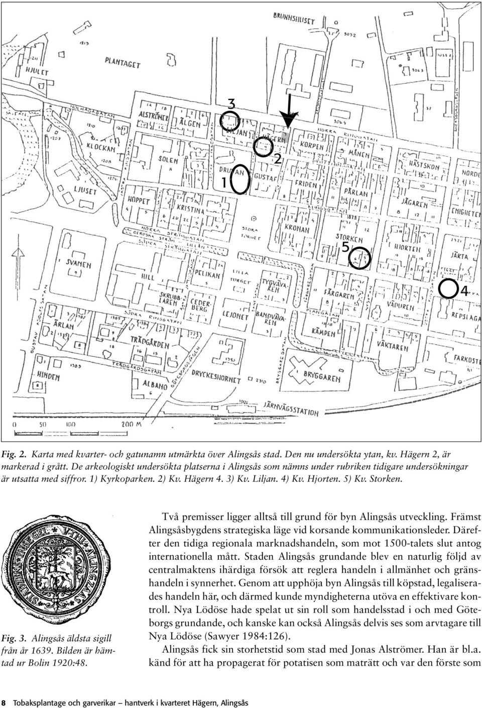 Fig. 3. Alingsås äldsta sigill från år 1639. Bilden är hämtad ur Bolin 1920:48. Två premisser ligger alltså till grund för byn Alingsås utveckling.