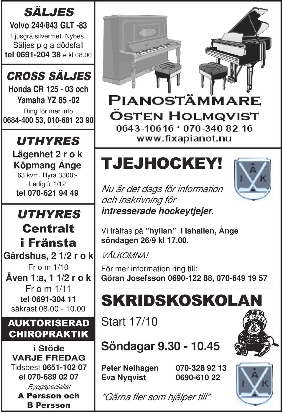 Hyra 3300:- Ledig fr 1/12 tel 070-621 94 49 UTHYRES Centralt i Fränsta Gårdshus, 2 1/2 r o k Fr o m 1/10 Även 1:a, 1 1/2 r o k Fr o m 1/11 tel 0691-304 11 säkrast 08.00-10.