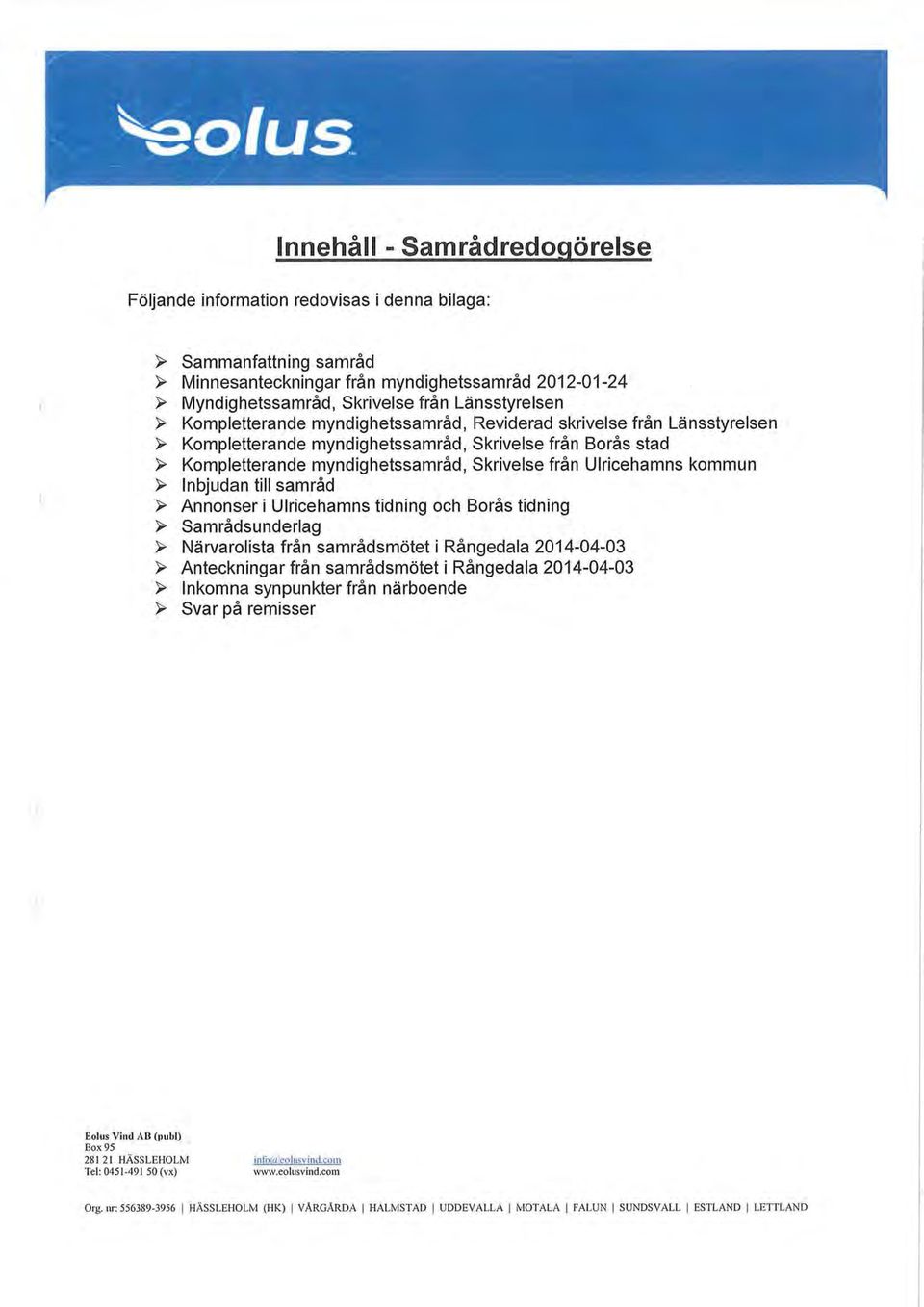 Ulricehamns kommun ~ Inbjudan till samråd ~ Annonser i Ulricehamns tidning och Borås tidning ~ Samrådsunderlag >- Närvarolista från samrådsmötet i Rångedala 2014-04-03 ~ Anteckningar från