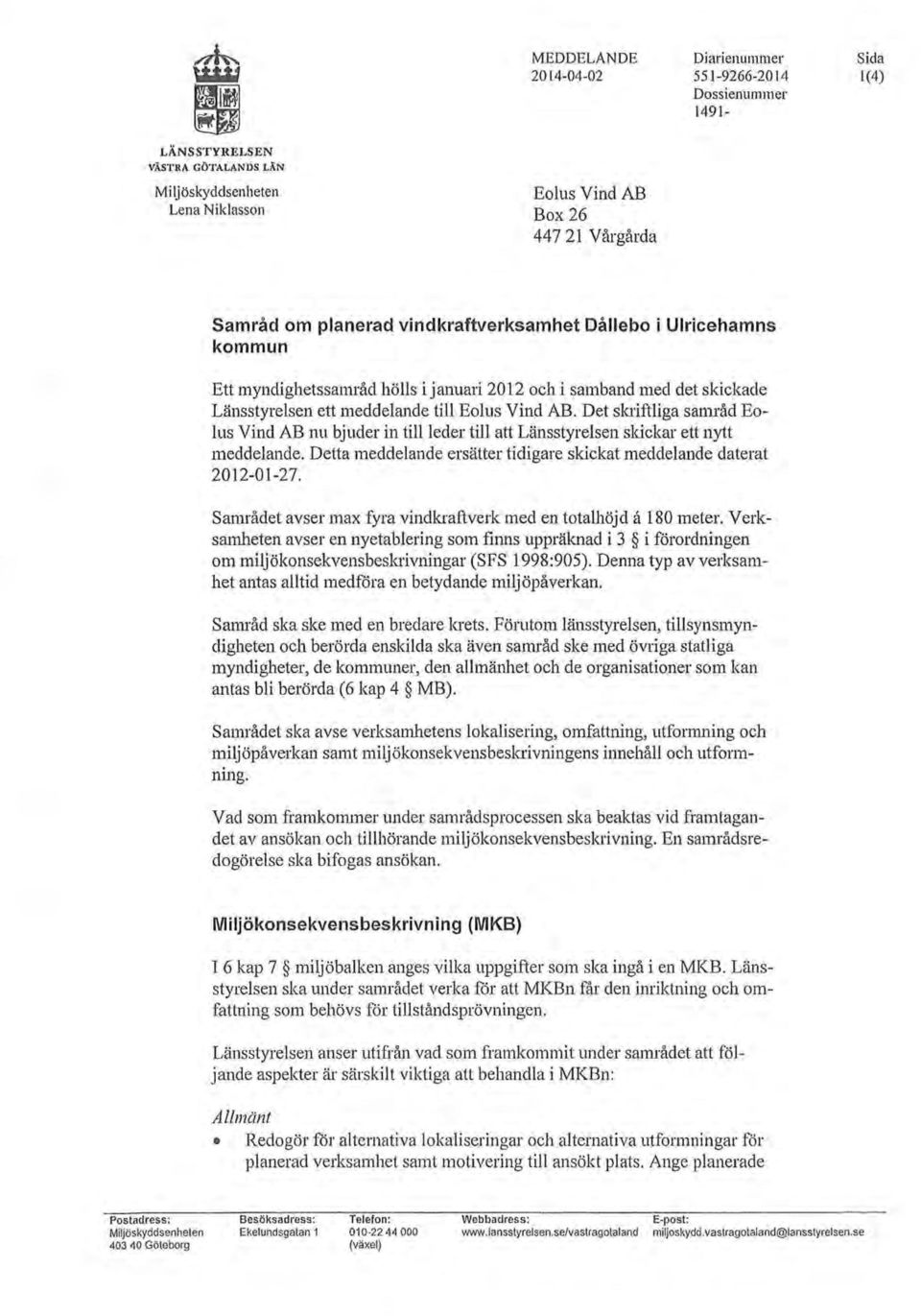 samband med det skickade Länsstyrelsen ett meddelande till Eolus Vind AB. Det skriftliga samråd Bolus Vind AB nu bjuder in tillleder till att Länsstyrelsen skickar ett nytt meddelande.