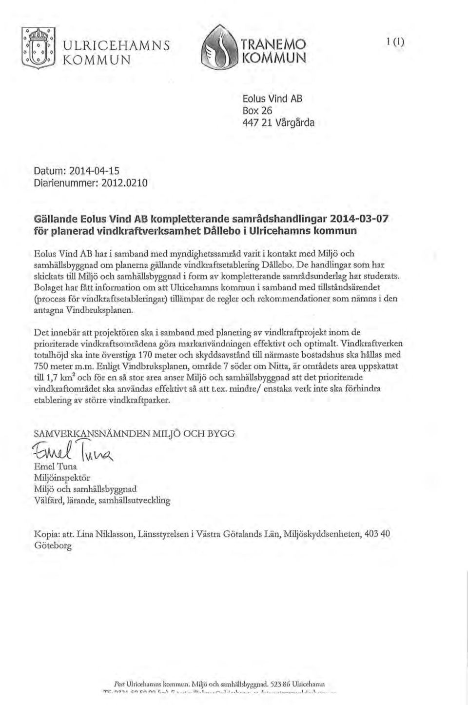 med Miljö och samhällsbyggnad om planerna gällande vindkraftsetablering Dållebo. De handlingar som har skickats till Miljö och san1hällsbyggnad i form av kompletterande samrådsunderlag har studerats.