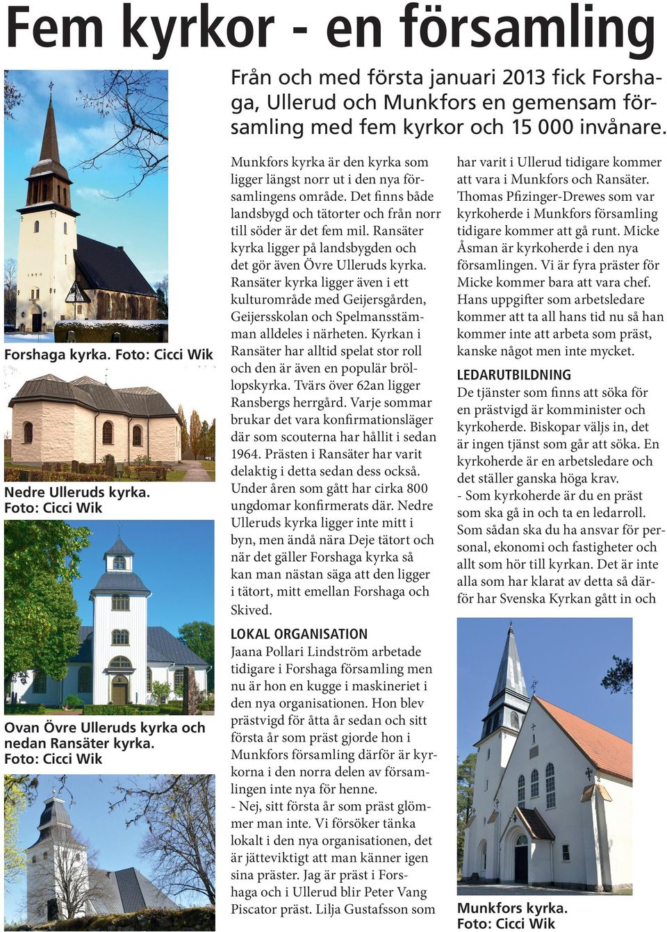 Det finns både landsbygd och tätorter och från norr till söder är det fem mil. Ransäter kyrka ligger på landsbygden och det gör även Övre Ulleruds kyrka.
