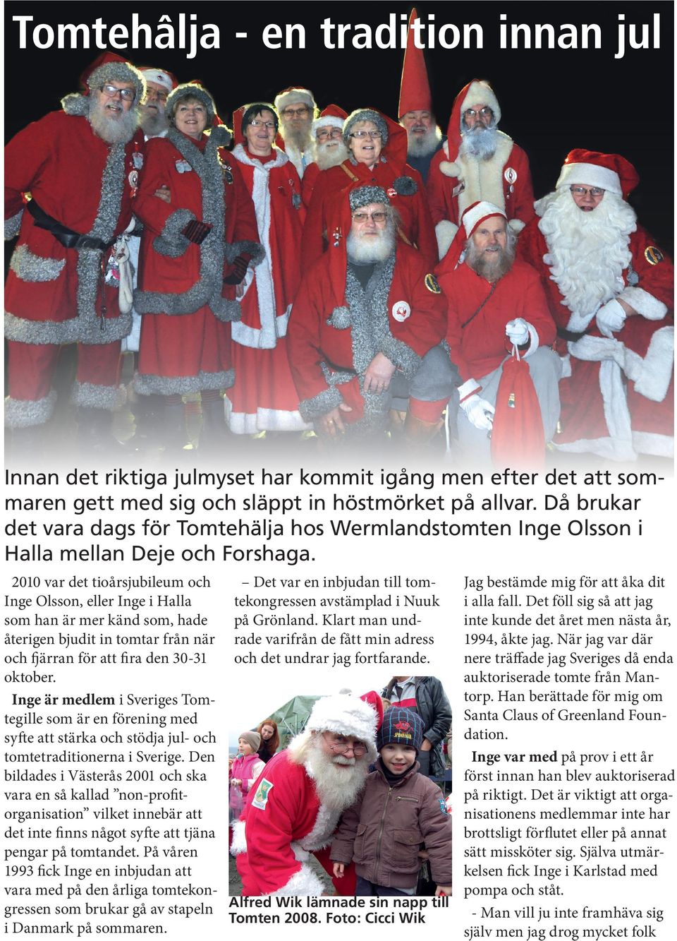 Det var en inbjudan till tom2010 var det tioårsjubileum och tekongressen avstämplad i Nuuk Inge Olsson, eller Inge i Halla på Grönland.