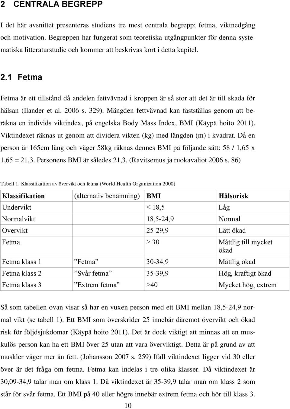 1 Fetma Fetma är ett tillstånd då andelen fettvävnad i kroppen är så stor att det är till skada för hälsan (Ilander et al. 2006 s. 329).