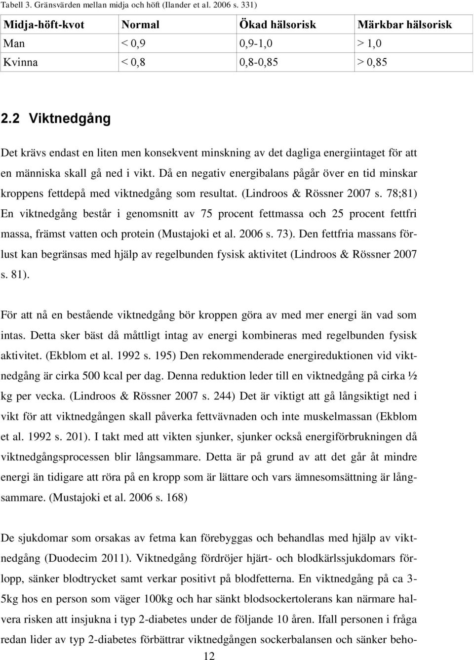 Då en negativ energibalans pågår över en tid minskar kroppens fettdepå med viktnedgång som resultat. (Lindroos & Rössner 2007 s.