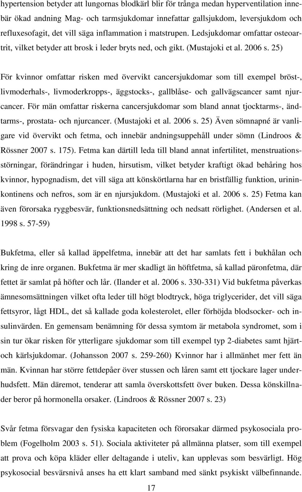 25) För kvinnor omfattar risken med övervikt cancersjukdomar som till exempel bröst-, livmoderhals-, livmoderkropps-, äggstocks-, gallblåse- och gallvägscancer samt njurcancer.