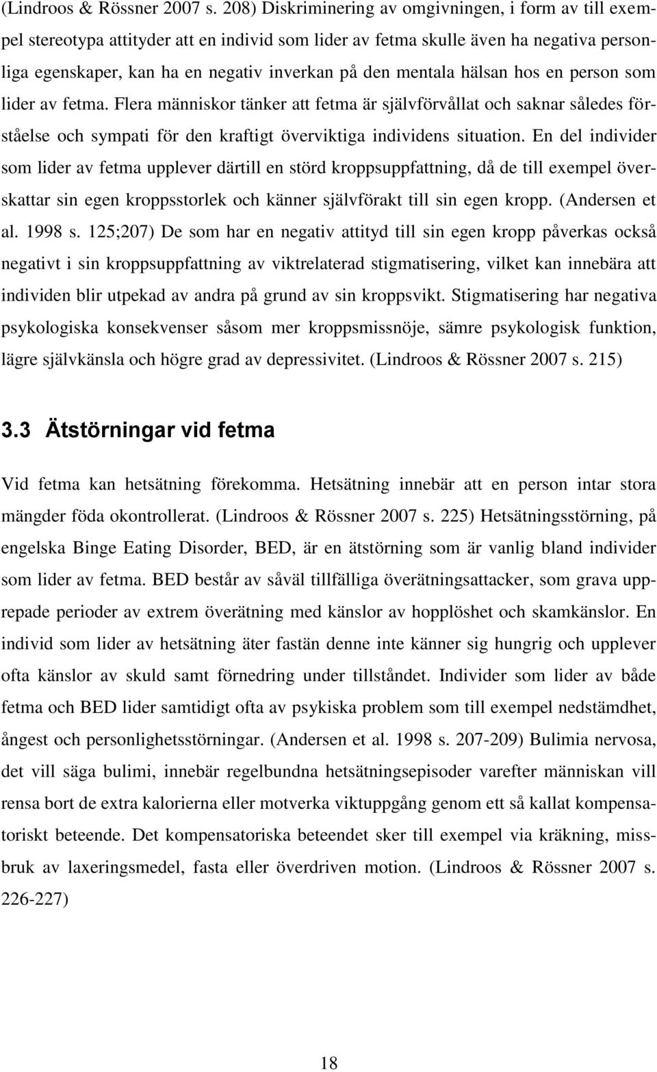 mentala hälsan hos en person som lider av fetma. Flera människor tänker att fetma är självförvållat och saknar således förståelse och sympati för den kraftigt överviktiga individens situation.