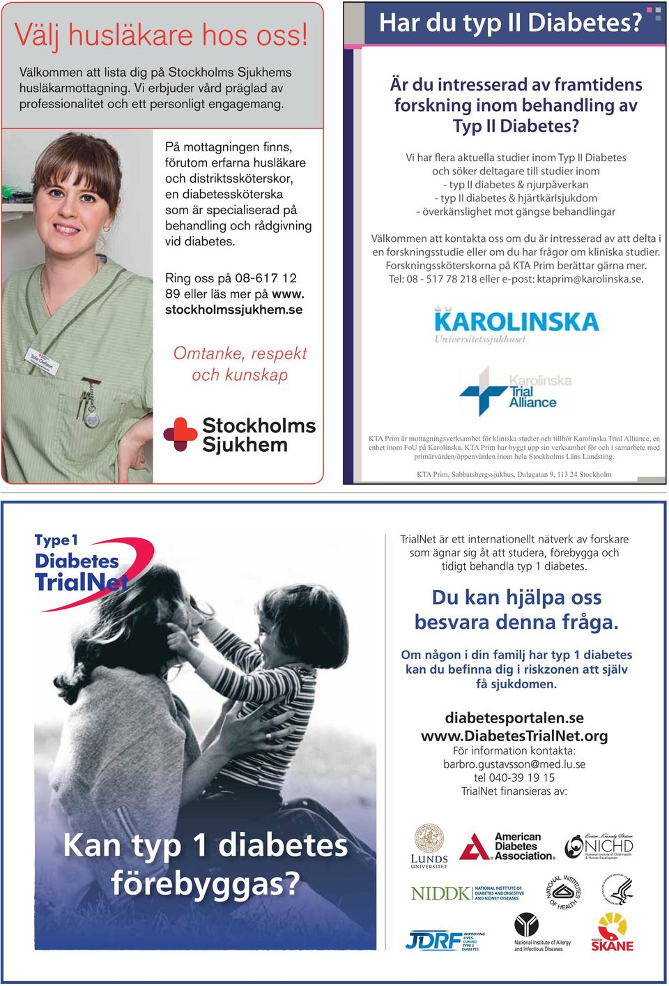 Ring oss på 08-617 12 89 eller läs mer på www. stockholmssjukhem.se Har du typ II Diabetes? Är du intresserad av framtidens forskning inom behandling av Typ II Diabetes?