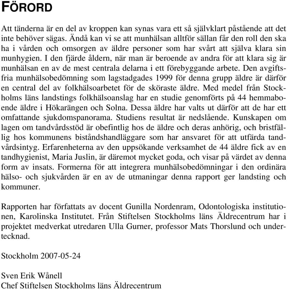 I den fjärde åldern, när man är beroende av andra för att klara sig är munhälsan en av de mest centrala delarna i ett förebyggande arbete.